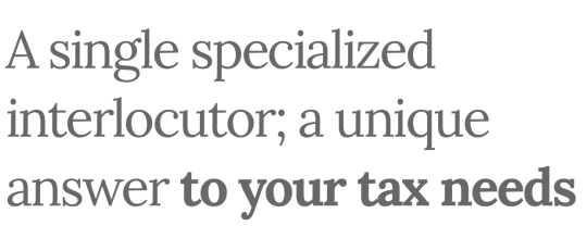 A single specialized interlocutor; a unique answer to your tax needs